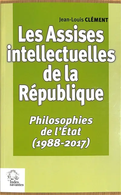 Les assises intellectuelles de la République. Vol. 3. Philosophies de l'Etat (1988-2017)