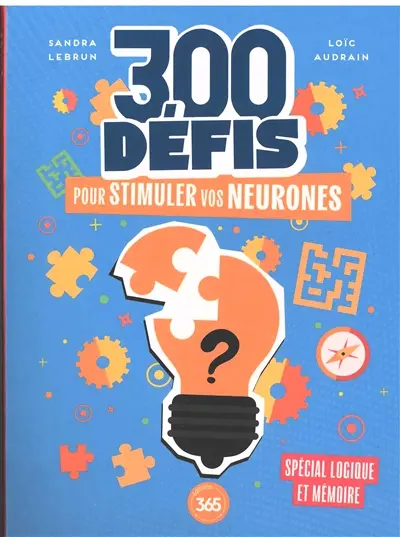 300 défis pour stimuler vos neurones : spécial logique et mémoire