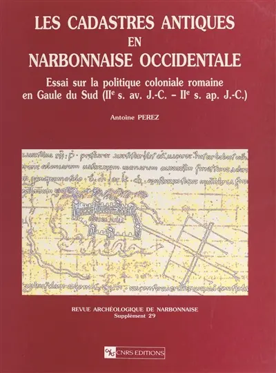Les cadastres antiques en Narbonnaise occidentale : essai sur la politique coloniale romaine en Gaule du Sud (IIe s. av. J.-C.-IIe s. apr. J.-C.)
