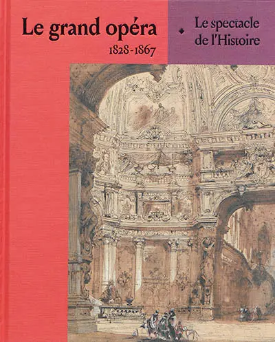 Le grand opéra : 1828-1867 : le spectacle de l'histoire