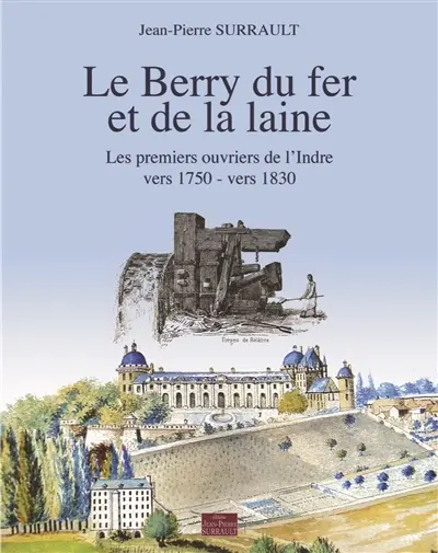 Le Berry du fer et de la laine : les premiers ouvriers de l'Indre : vers 1750-vers 1830