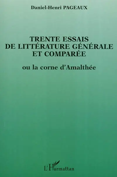 Trente essais de littérature générale et comparée : ou la corne d'Amalthée