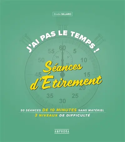 J'ai pas le temps ! : séances d'étirement : 75 séances de 10 minutes sans matériel, 3 niveaux de difficulté