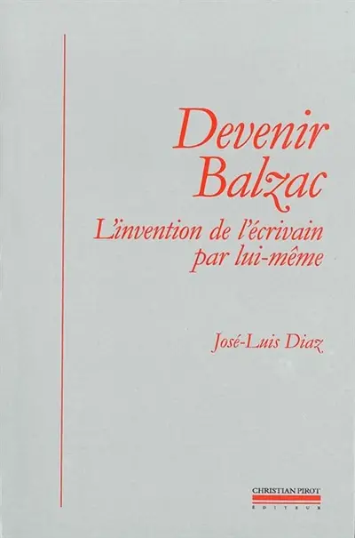 Devenir Balzac : l'invention de l'écrivain par lui-même