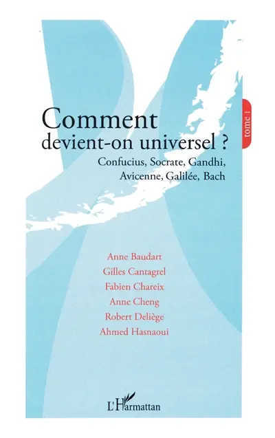 Comment devient-on universel ?. Vol. 1. Confucius, Socrate, Gandhi, Avicenne, Galilée, Bach : actes du colloque, Paris, Palais du Luxembourg, 13 septembre 2003