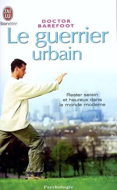 Le guerrier urbain : manuel de survie spirituelle : rester serein et heureux dans le monde moderne