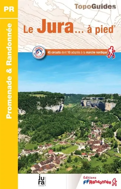Le Jura... à pied : 45 circuits dont 10 adaptés à la marche nordique