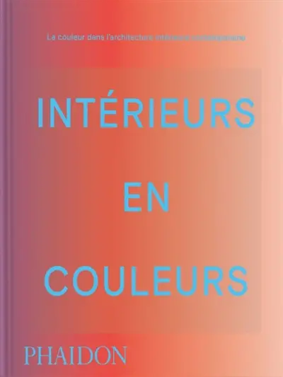 Intérieurs en couleurs : la couleur dans l'architecture intérieure contemporaine