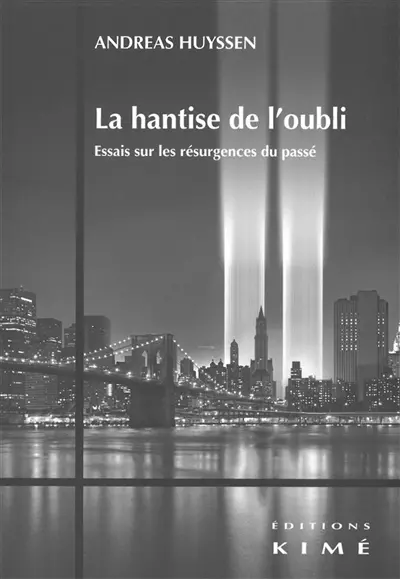 La hantise de l'oubli : essais sur les résurgences du passé