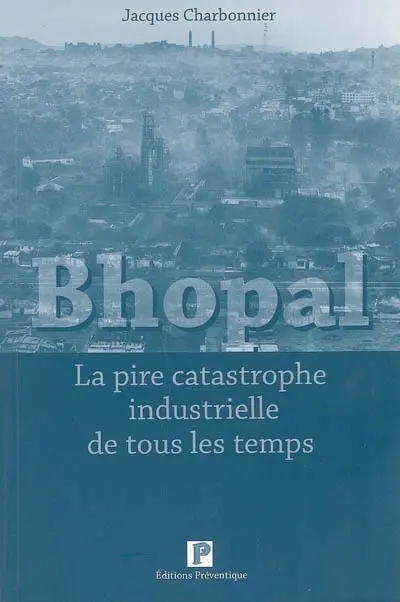 Bhopal ! : la pire catastrophe industrielle de tous les temps