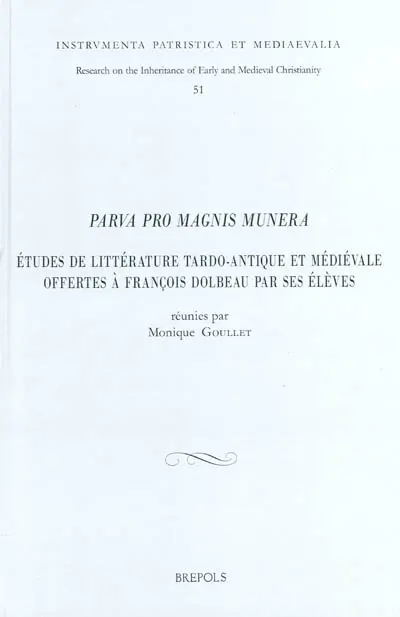 Parva pro magnis munera : études de littérature tardo-antique et médiévale offertes à François Dolbeau par ses élèves