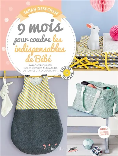 9 mois pour coudre les indispensables de bébé. 20 projets pour bébé faciles à réaliser à la machine, du tour de lit à la cape de bain