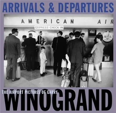 Garry Winogrand Arrivals & Departures