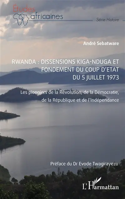 Rwanda : dissensions Kiga-Nduga et fondement du coup d'Etat du 5 juillet 1973 : les pionniers de la révolution, de la démocratie, de la République et de l'indépendance
