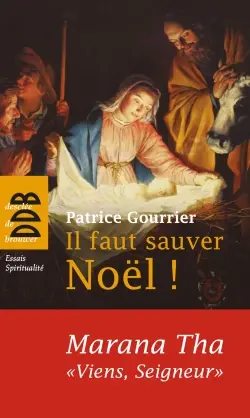 Il faut sauver Noël ! : Marana tha, viens, Seigneur ! : à partir d'une tradition bimillénaire découvrez pourquoi Dieu s'est fait homme !