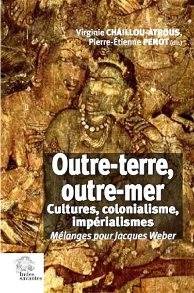 Outre-terre, outre-mer : cultures, colonialisme, impérialismes : mélanges pour Jacques Weber