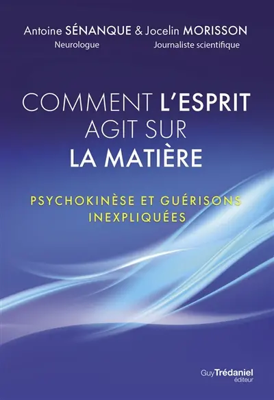 Comment l'esprit agit sur la matière : psychokinèse et guérisons inexpliquées