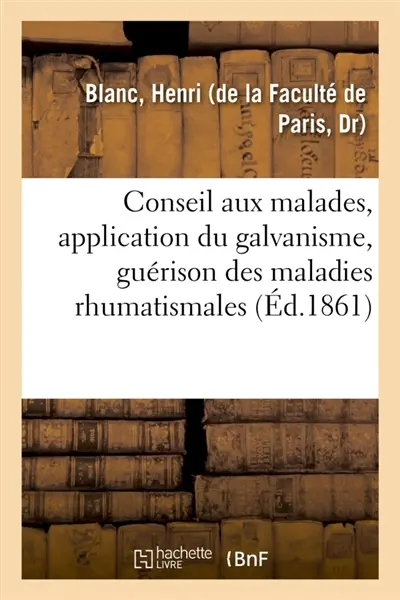 Application du galvanisme, guérison des maladies rhumatismales et nerveuses chroniques : Conseil aux malades
