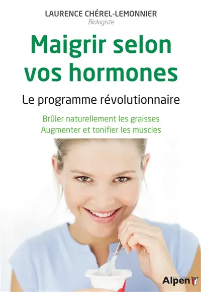 Maigrir selon vos hormones : le programme révolutionnaire : brûler naturellement les graisses, augmenter et tonifier les muscles