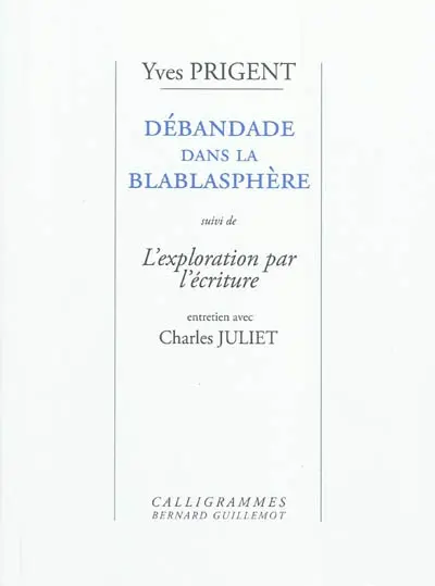 Débandade dans la blablasphère : la vérité en rade. L'Exploration par l'écriture : entretiens