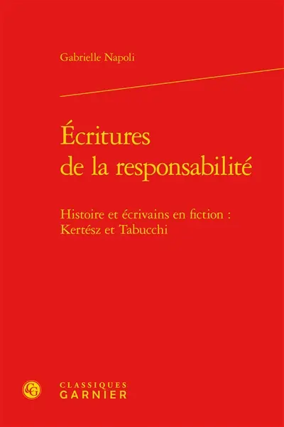 Ecritures de la responsabilité : histoire et écrivains en fiction : Kertész et Tabucchi