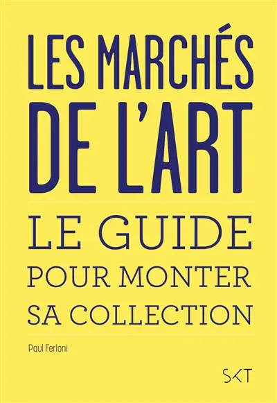 Les marchés de l'art : le guide pour monter sa collection