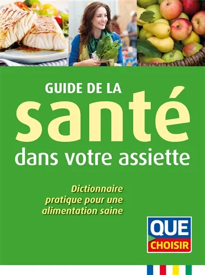 Guide de la santé dans votre assiette : dictionnaire pratique pour une alimentation saine