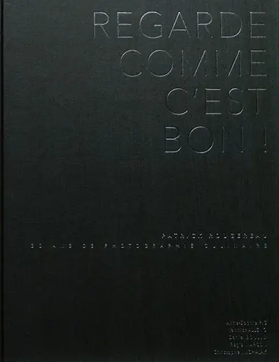 Regarde comme c'est bon ! : Patrick Rougereau : 30 ans de photographie culinaire