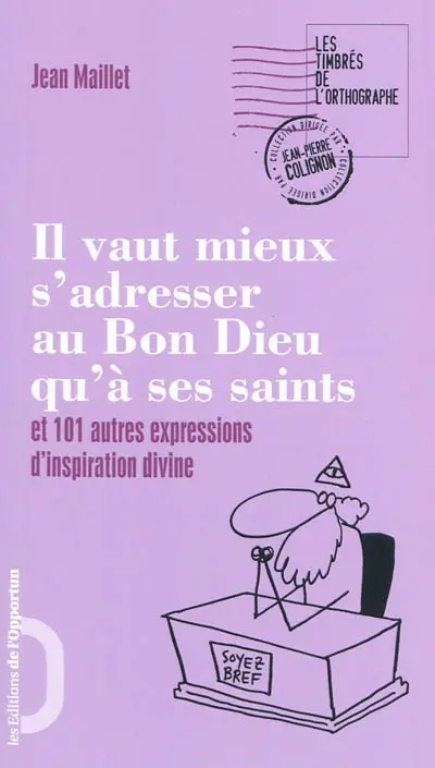 Il vaut mieux s'adresser au bon Dieu qu'à ses saints : et 101 autres expressions d'inspiration divine