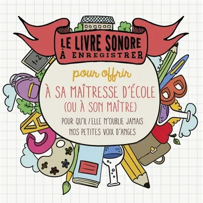 Le livre sonore à enregistrer pour offrir à sa maîtresse d'école (ou à son maître) : pour qu'il/elle n'oublie jamais nos petites voix d'anges