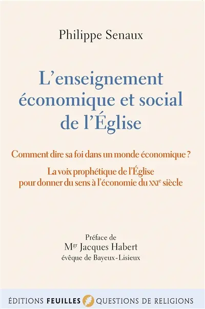 L'enseignement économique et social de l'Eglise : comment dire sa foi dans un monde économique ? : la voix prophétique de l'Eglise pour donner du sens à l'économie du XXIe siècle