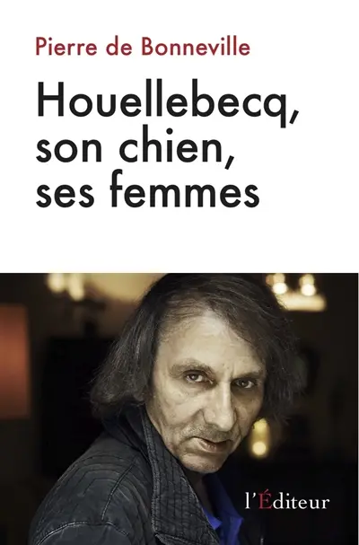 Houellebecq, son chien, ses femmes : essai