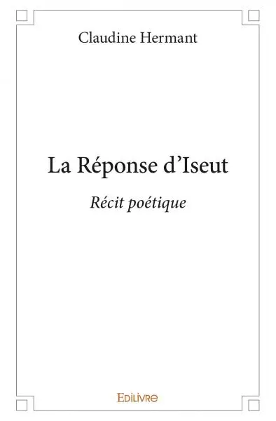 La réponse d'iseut : Récit poétique