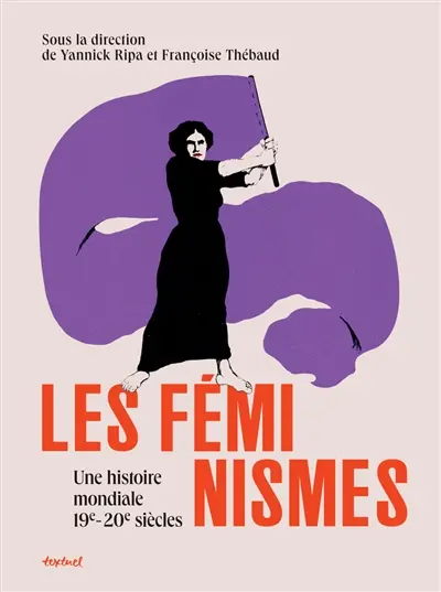 Féminismes - Une histoire mondiale du XIXe et du XXe siècle