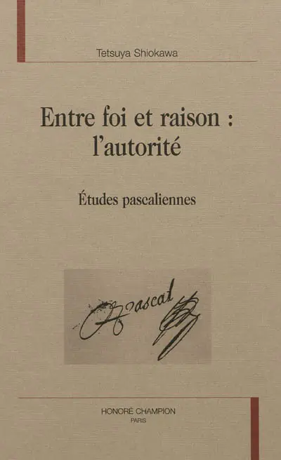 Entre foi et raison, l'autorité : études pascaliennes