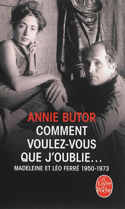Comment voulez-vous que j'oublie... : Madeleine et Léo Ferré, 1950-1973