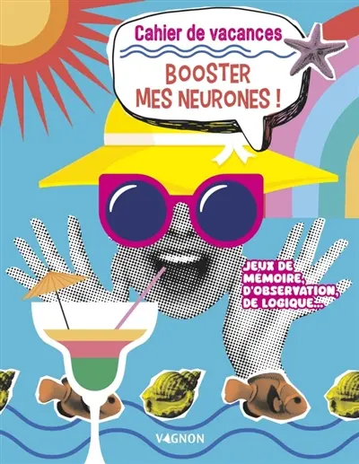 Booster mes neurones ! : cahier de vacances : jeux de mémoire, d'observation, de logique...