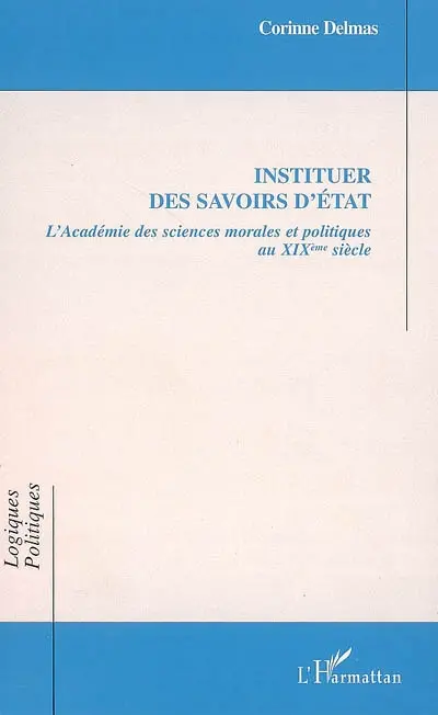 Instituer des savoirs d'Etat : l'Académie des sciences morales et politiques au XIXe siècle
