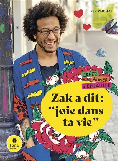 Zak a dit : joie dans ta vie : créer, aimer, s'enjailler