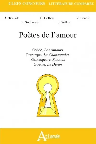 Poètes de l'amour : Ovide, Les amours, Pétrarque, Le chansonnier, Shakespeare, Sonnets, Goethe, Le divan