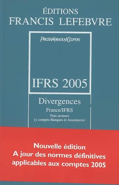 IFRS 2005 : divergences France-IFRS, tous secteurs (y compris banques et assurances) : à jour des normes définitives applicables aux comptes 2005