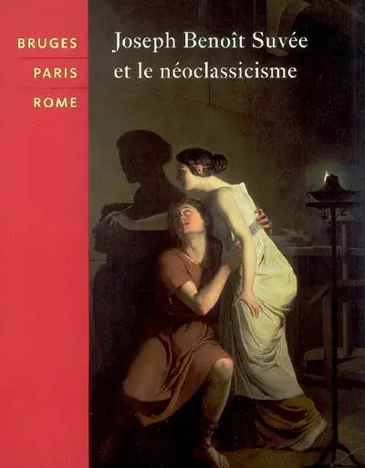 Bruges, Paris, Rome : Joseph Benoît Suvée et le néoclassicisme