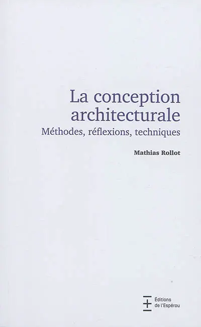 La conception architecturale : méthodes, réflexions, techniques