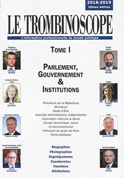 Le trombinoscope : l'information professionnelle du monde politique. Vol. 1. Parlement, gouvernement et institutions, 2018-2019 : présidence de la République, ministères, corps d'Etat, autorités administratives indépendantes... : biographies, photographies, organigrammes, coordonnées, fonctions, attributions