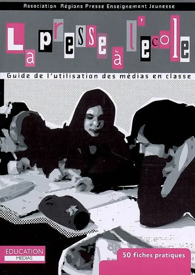 La presse à l'école : guide de l'utilisation des médias en classe : 50 fiches pratiques