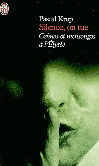 Silence, on tue : crimes et mensonges à l'Elysée