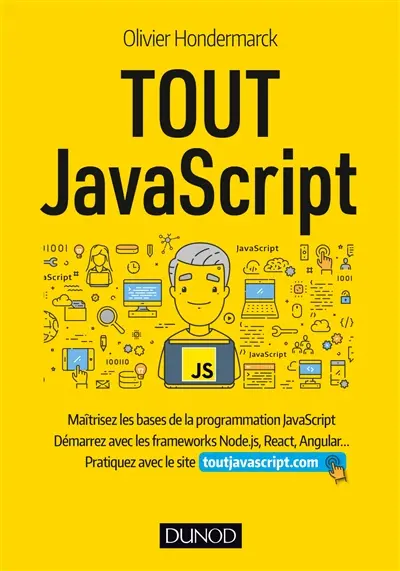 Tout JavaScript : maîtrisez les bases de la programmation JavaScript, démarrez avec les frameworks Node.js, React, Angular... : pratiquez avec le site toutjavascript.com