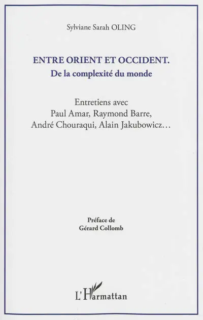 Entre Orient et Occident : de la complexité du monde : entretiens avec Paul Amar, Raymond Barre, André Chouraqui, Alain Jakubowicz...