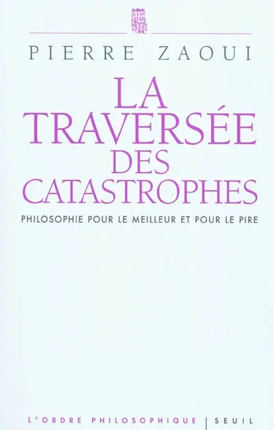 La traversée des catastrophes : philosophie pour le meilleur et pour le pire