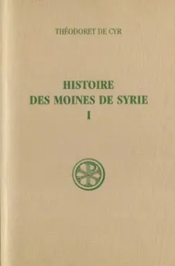 Histoire des moines de Syrie. Vol. 1. Histoire Philothée : I-XIII